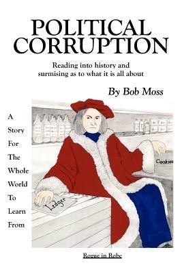Political Corruption: Reading into history and surmising as to what it is all about - Bob Moss - cover