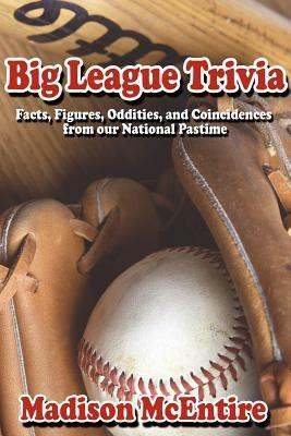 Big League Trivia: Facts, Figures, Oddities, and Coincidences from Our National Pastime - Madison McEntire - cover