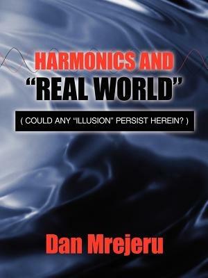 Harmonics and Real World: (could Any Illusion Persist Herein?) - Dan Mrejeru - cover