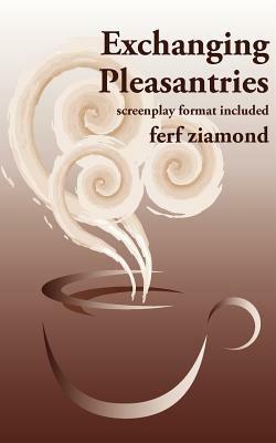 Exchanging Pleasantries: Screenplay Format Included - ferf ziamond - cover