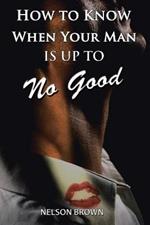 How To Know When Your Man Is Up To No Good