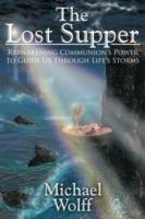 The Lost Supper: Reawakening Communion's Power to Guide Us Through Life's Storms - Michael Wolff - cover