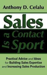 Sales Is a Contact Sport: Practical Advice and Ideas for Building Sales Expertise and Increasing Sales Production