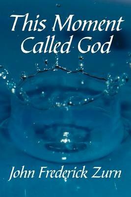 This Moment Called God - John Frederick Zurn - cover