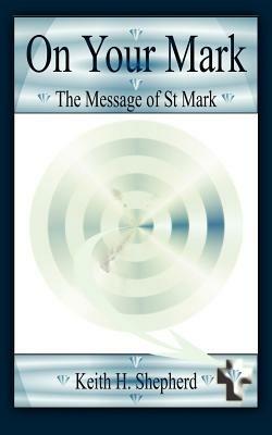 On Your Mark: The Message of St. Mark - Keith D. Shepherd - cover