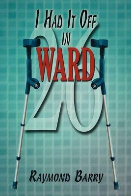 I Had It Off in Ward 26 - Raymond Barry - cover