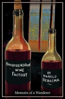 Rhododendron Wine Factory: Memoirs of a Wanderer - Harold, M. Bergsma - cover