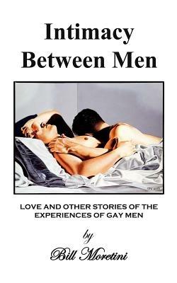 Intimacy Between Men: Love and Other Stories of the Experiences of Gay Men - Bill Moretini - cover