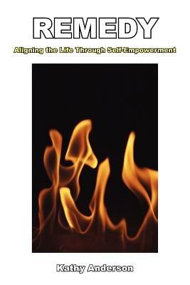 Remedy: Aligning the Life Through Self-Empowerment - Kathy Anderson - cover