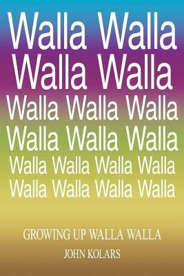 Growing Up Walla Walla - John Kolars - cover