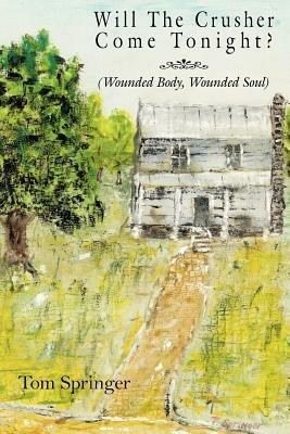Will The Crusher Come Tonight?: (Wounded Body, Wounded Soul) - Tom Springer - cover
