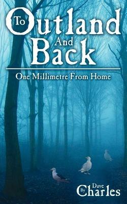 To Outland And Back: One Millimetre From Home - Dave Charles - cover