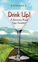 Drink Up!: A Recovery Road Less Traveled