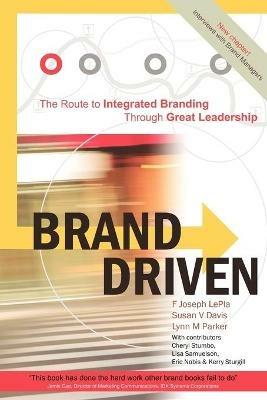 Brand Driven: The Route to Integrated Branding Through Great Leadership - F Joseph LePla,Susan V Davis,Lynn M Park - cover