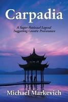 Carpadia: A Super-Rational Legend Suggesting Gnostic Provenance - Michael Markevich - cover