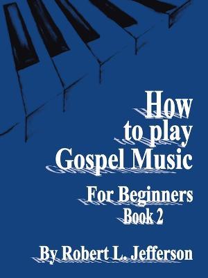 How to Play Black Gospel for Beginners Book 2 - Robert, L. Jefferson - cover