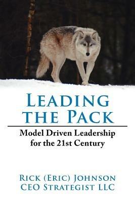 Leading the Pack: Model Driven Leadership for the 21st Century - Rick Johnson - cover