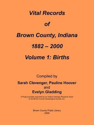 Vital Records of Brown County, Indiana: Volume 1: 1882-2000 Birth - Brown Co. Public Library/Yvonne Oliger - cover