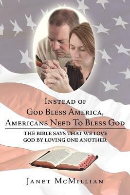 Instead of God Bless America, Americans Need To Bless God: The Bible Says that We Love God by Loving one Another - Janet McMillian - cover
