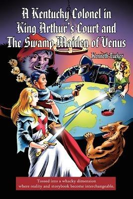 A Kentucky Colonel in King Arthur's Court and The Swamp Maiden of Venus - Kenneth Tucker - cover