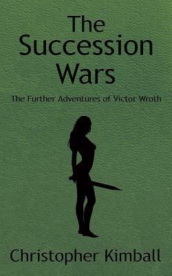 The Succession Wars: The Further Adventures of Victor Wroth - Christopher Kimball - cover