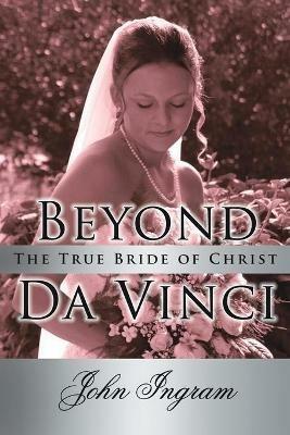 Beyond Da Vinci: The True Bride of Christ - John Ingram - cover
