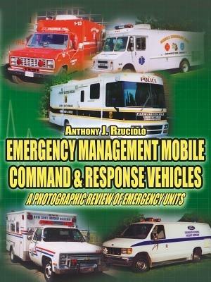 Emergency Management Mobile Command and Response Vehicles: A Photographic Review of Emergency Units - Anthony J. Rzucidlo - cover