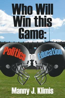 Who Will Win this Game: Politics or Education? - Manny J Klimis - cover
