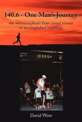 140.6 - One Man's Journey: The Metamorphosis from Casual Runner to Accomplished Triathlete - David West - cover