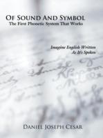 Of Sound And Symbol: The First Phonetic System That Works: Imagine English Written As It's Spoken - Daniel Joseph Cesar - cover