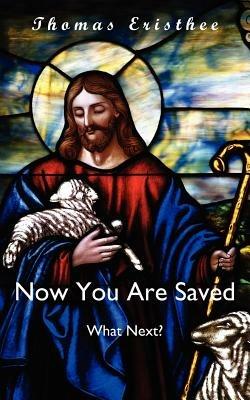 Now You Are Saved- What Next? - Thomas Eristhee - cover