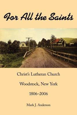 For All the Saints: Christ's Lutheran Church, Woodstock, New York 1806-2006 - Mark J. Anderson - cover