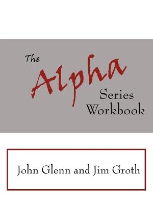 The Alpha Series Workbook - John Glenn,Jim Groth - cover