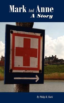 Mark And Anne: A Story - Philip R. Clark - cover