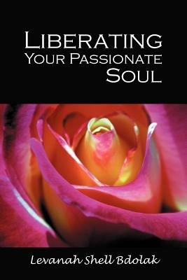 Liberating Your Passionate Soul - Levanah Shell Bdolak - cover