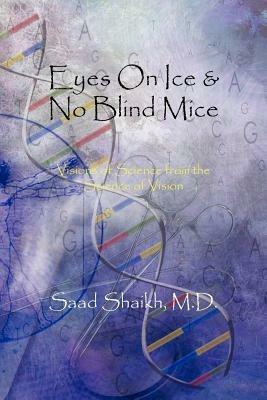 Eyes On Ice & No Blind Mice: Visions of Science from the Science of Vision - Saad, Shaikh M. D. - cover