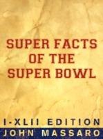 Super Facts Of The Super Bowl: I-XLII Edition - John Massaro - cover