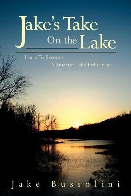 Jake's Take On the Lake: Learn To Become A Smarter Lake Fisherman - Jake Bussolini - cover