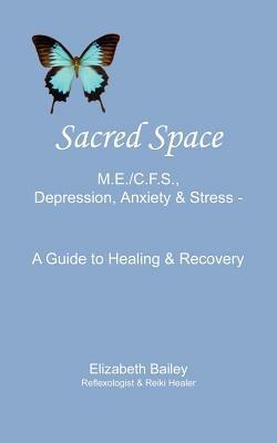 Sacred Space: M.E./C.F.S., Depression, Anxiety and Stress - A Guide to Healing and Recovery - Elizabeth, Bailey - cover