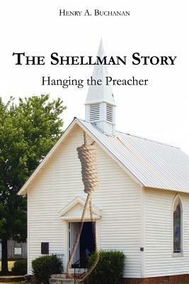The Shellman Story: Hanging the Preacher - Henry A. Buchanan - cover