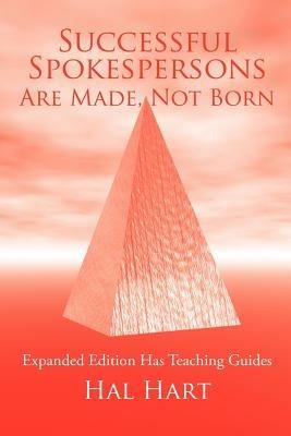 Successful Spokespersons Are Made, Not Born: Expanded Edition Has Teaching Guides - Hal Hart - cover