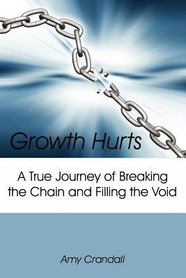 Growth Hurts: A True Journey of Breaking the Chain and Filling the Void - Amy Crandall - cover