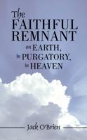 The Faithful Remnant on Earth, in Purgatory, in Heaven - Jack O'Brien - cover