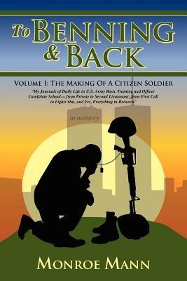 To Benning & Back: Volume I: The Making Of A Citizen Soldierby - Monroe, Mann - cover