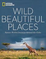 Wild Beautiful Places: 50 Picture-Perfect Travel Destinations Around the Globe