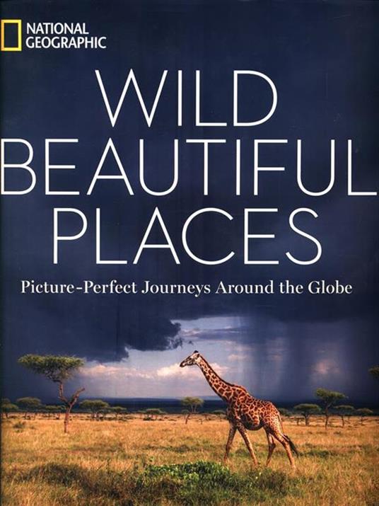 Wild Beautiful Places: 50 Picture-Perfect Travel Destinations Around the Globe - National Geographic - cover