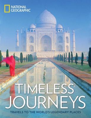 Timeless Journeys: Travels to the World's Legendary Places - National Geographic - cover