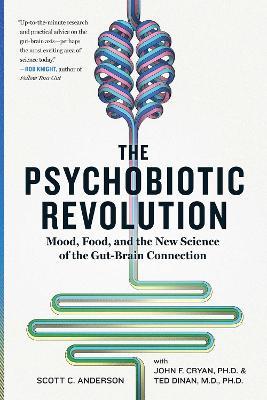 The Psychobiotic Revolution: Mood, Food, and the New Science of the Gut-Brain Connection - Scott C Anderson,John F. Cryan,Timothy G. Dinan - cover
