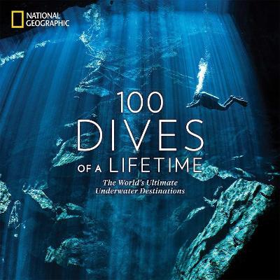 100 Dives of a Lifetime: The World's Ultimate Underwater Destinations - Carrie Miller,Brian Skerry - cover