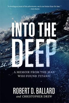 Into the Deep: A Memoir From the Man Who Found Titanic - Robert D. Ballard - cover